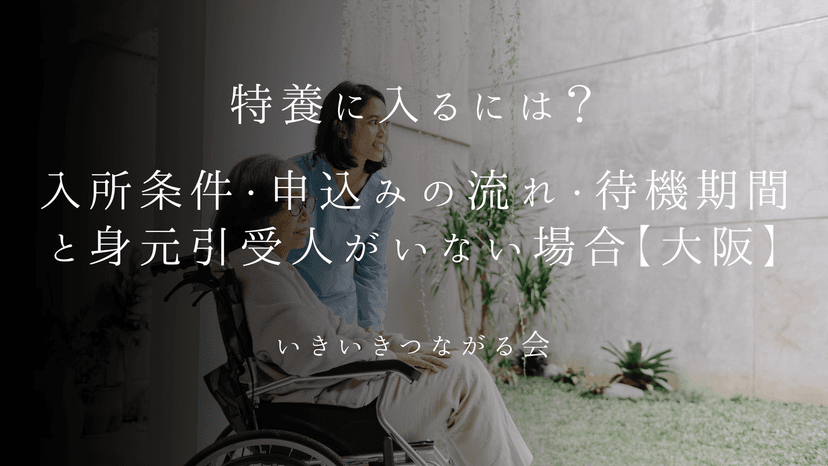 特養に入るには？入所条件・申込みの流れ・待機期間と身元引受人がいない場合【大阪】