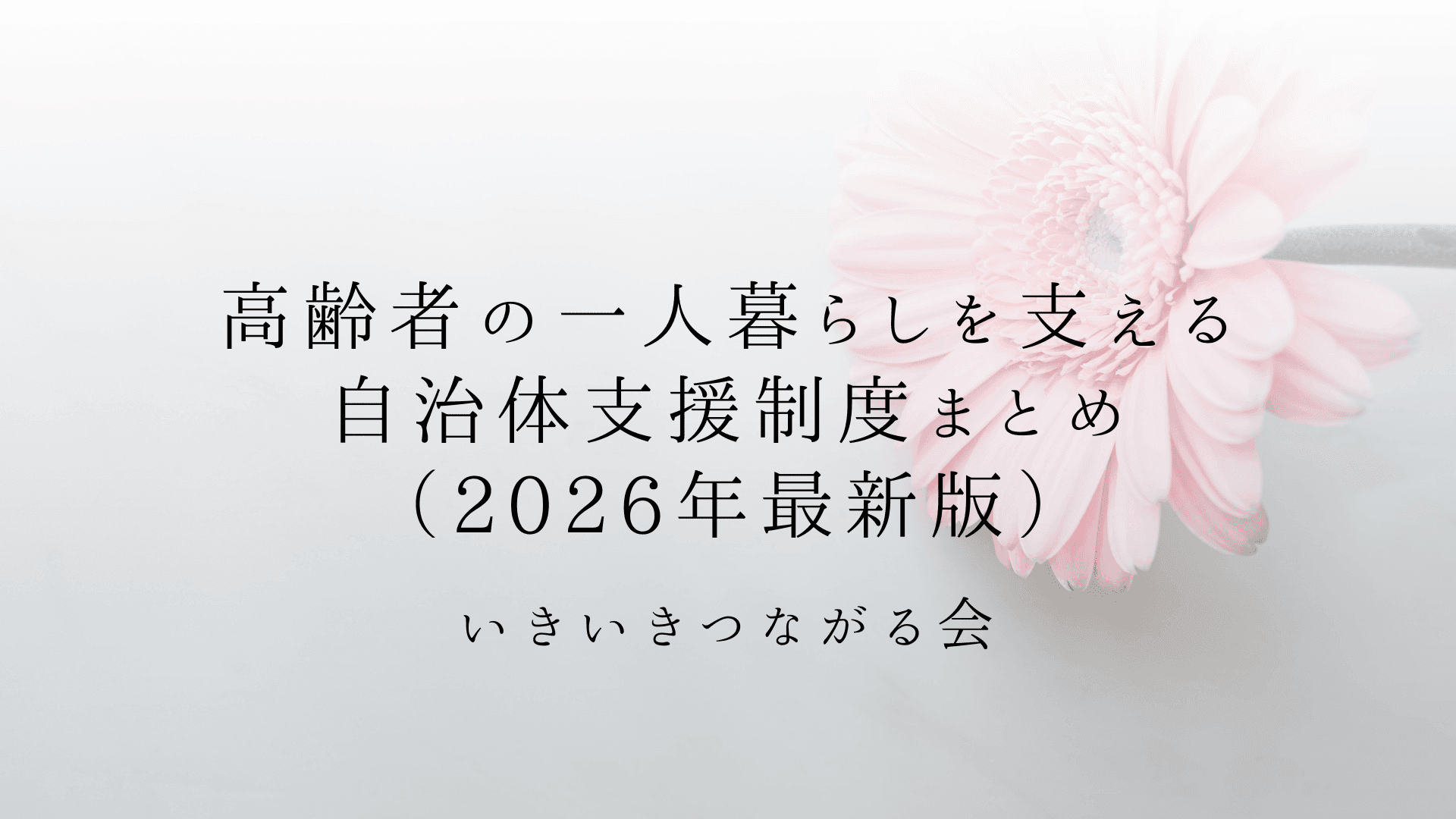 高齢者の一人暮らしを支える自治体支援制度まとめ(2026年最新版)