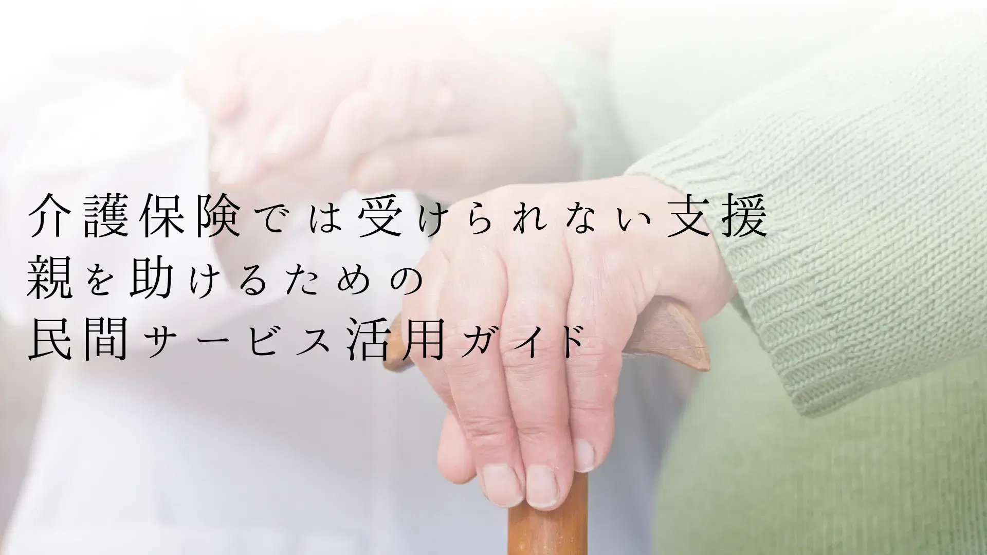 介護保険では受けられない支援って?親を助けるための民間サービス活用ガイド